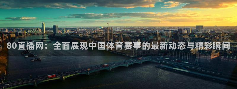 斗球直播nba下载：80直播网：全面展现中国体育赛事的最新动态与精彩瞬间